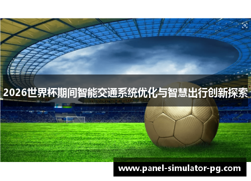 2026世界杯期间智能交通系统优化与智慧出行创新探索 2026世界杯期间智能交通系统优化与智慧出行创新探索