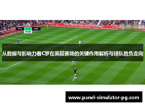 从数据与影响力看C罗在英超赛场的关键作用解析与球队胜负走向 从数据与影响力看C罗在英超赛场的关键作用解析与球队胜负走向