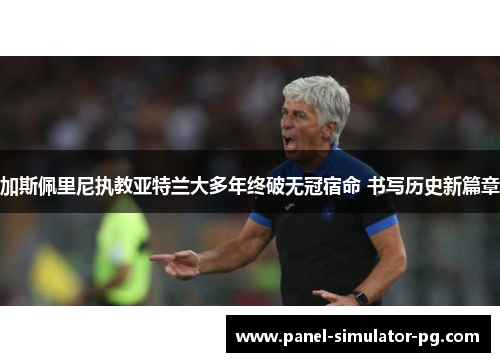 加斯佩里尼执教亚特兰大多年终破无冠宿命 书写历史新篇章